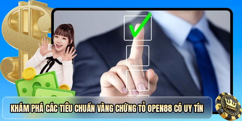 Kh&aacute;m ph&aacute; c&aacute;c ti&ecirc;u chuẩn v&agrave;ng chứng tỏ OPEN88 c&oacute; uy t&iacute;n